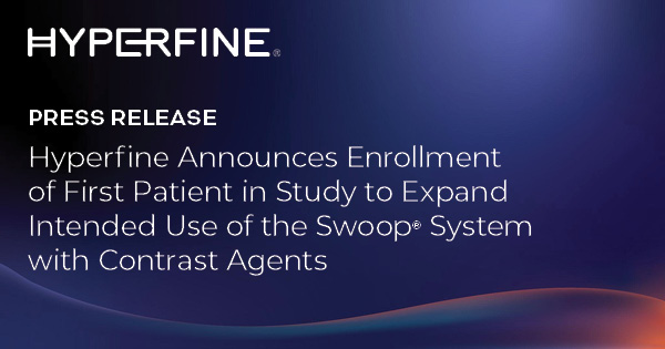 Hyperfine Announces Enrollment of First Patient in Study to Expand Intended Use of the Swoop® System with Contrast Agents